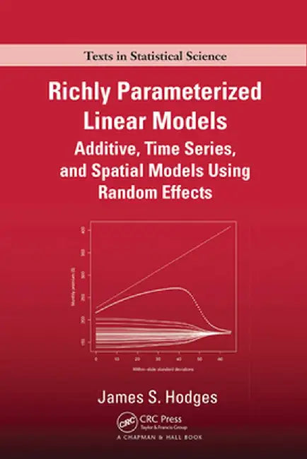 Richly Parameterized Linear Models: Additive, Time Series, and Spatial Models Using Random Effects by James S. Hodges