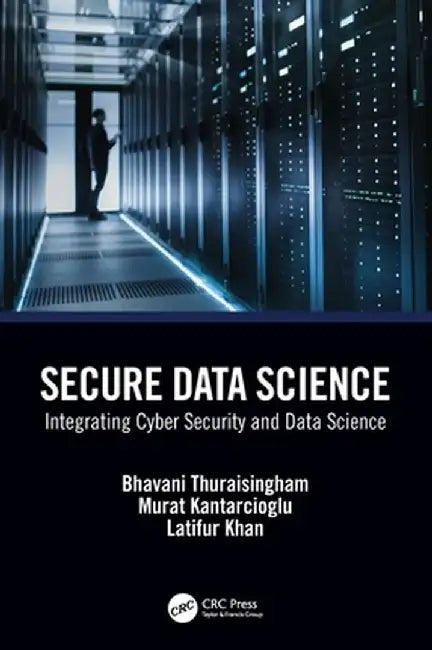 Secure Data Science: Integrating Cyber Security and Data Science by Bhavani Thuraisingham