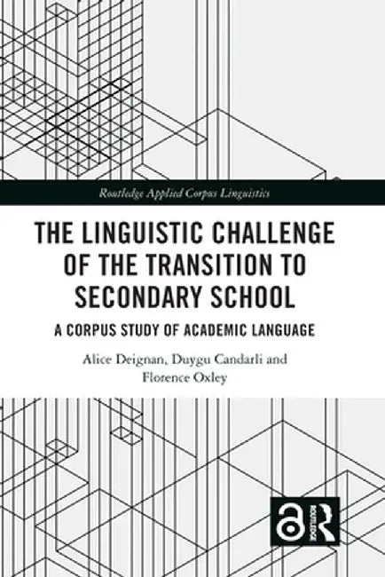 The Linguistic Challenge of the Transition to Secondary School: A Corpus Study of Academic Language by Alice Deignan