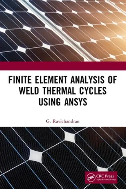 Finite Element Analysis of Weld Thermal Cycles Using Ansys by G. Ravichandran