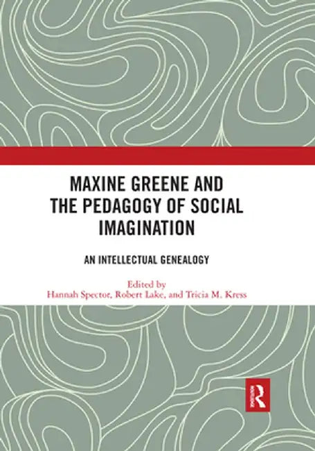 Maxine Greene and the Pedagogy of Social Imagination: An Intellectual Genealogy by Hannah Spector