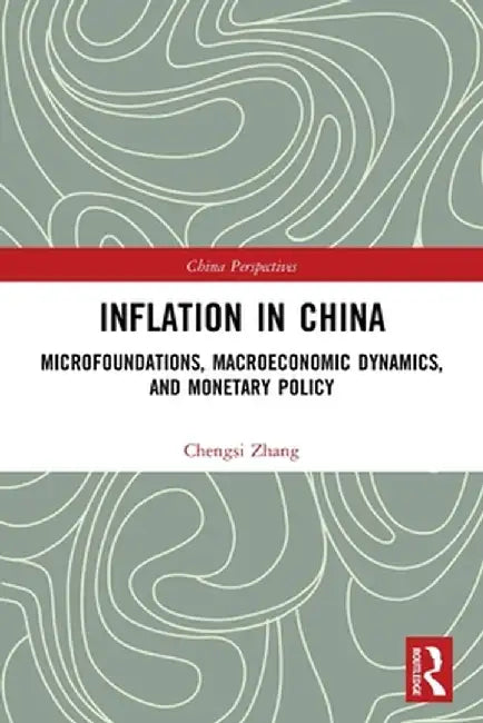 Inflation in China: Microfoundations, Macroeconomic Dynamics, and Monetary Policy by Chengsi Zhang