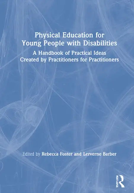 Physical Education for Young People with Disabilities: A Handbook of Practical Ideas Created by Practitioners for Practitioners by Rebecca Foster