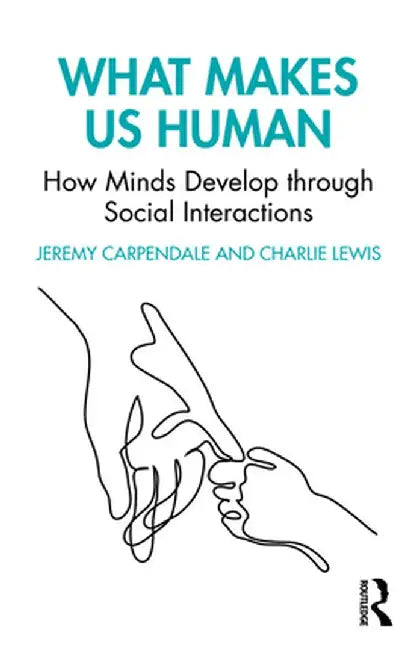 What Makes Us Human: How Minds Develop through Social Interactions by Jeremy Carpendale