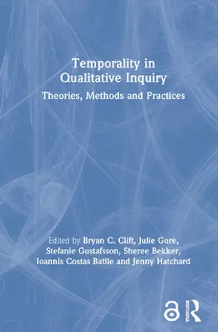 Temporality in Qualitative Inquiry: Theories, Methods and Practices by Bryan C. Clift