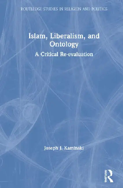 Islam, Liberalism, and Ontology: A Critical Re-Evaluation by Kaminski Joseph J.