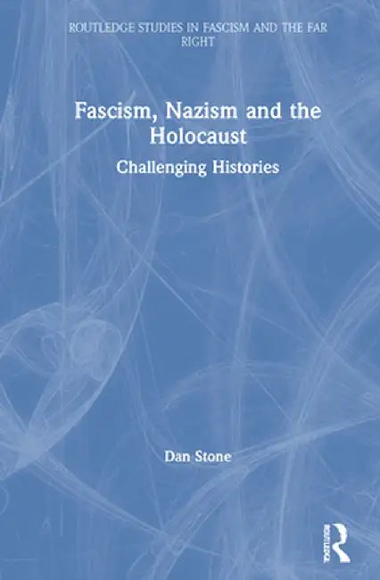 Fascism, Nazism and the Holocaust: Challenging Histories by Dan Stone