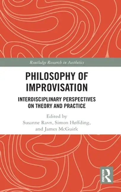 Philosophy of Improvisation: Interdisciplinary Perspectives on Theory and Practice by Susanne Ravn