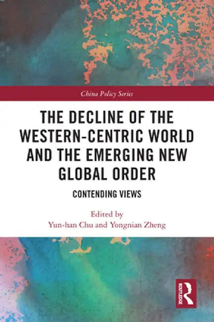 The Decline of the Western-Centric World and the Emerging New Global Order: Contending Views by Yun-han Chu