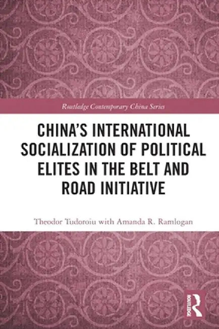 China's International Socialization of Political Elites in the Belt and Road Initiative by Theodor Tudoroiu