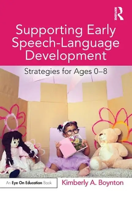 Supporting Early Speech-Language Development: Strategies for Ages 0-8 by Kimberly Boynton