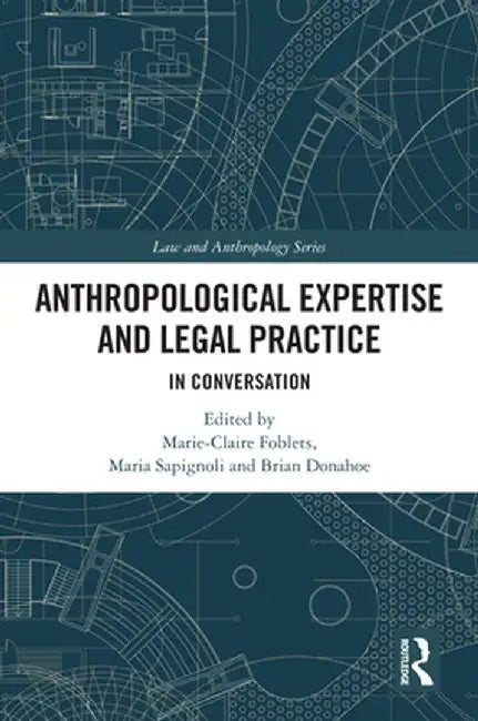 Anthropological Expertise and Legal Practice: In Conversation by Marie-Claire Foblets