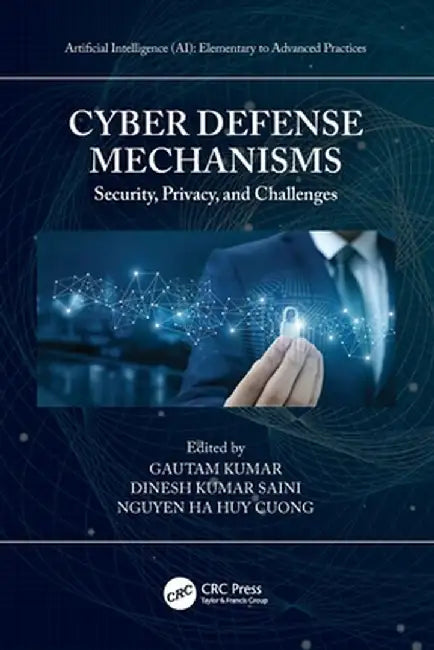 Cyber Defense Mechanisms: Security, Privacy, and Challenges by Gautam Kumar