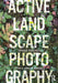 Active Landscape Photography by Godfrey, Anne C