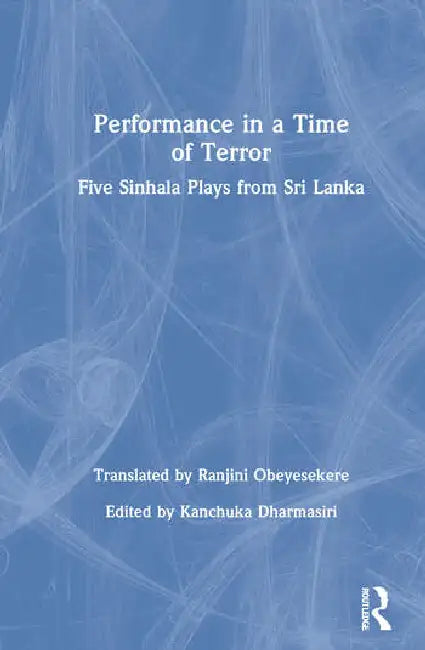 Performance in a Time of Terror: Five Sinhala Plays from Sri Lanka by Dharmasiri Kanchuka