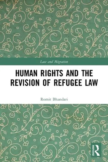 Human Rights and the Revision of Refugee Law by Romit Bhandari