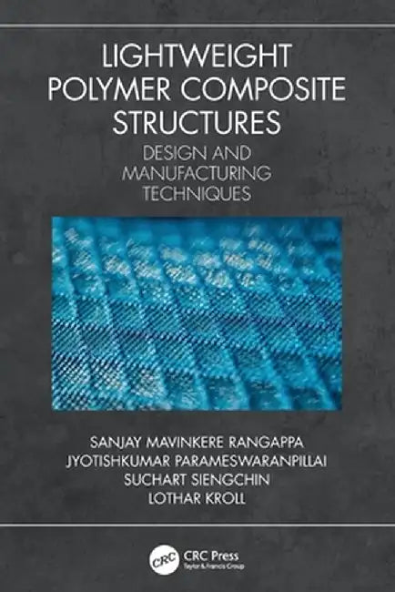Lightweight Polymer Composite Structures: Design and Manufacturing Techniques by Sanjay Mavinker Rangappa