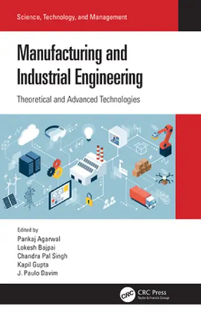Manufacturing and Industrial Engineering: Theoretical and Advanced Technologies by Pankaj Agarwal