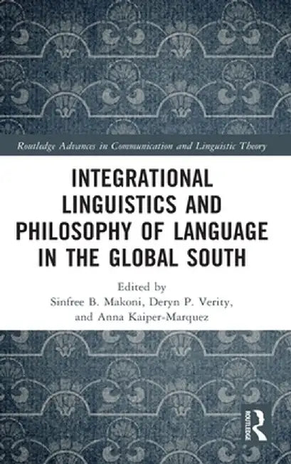 Integrational Linguistics and Philosophy of Language in the Global South by Sinfree B. Makoni
