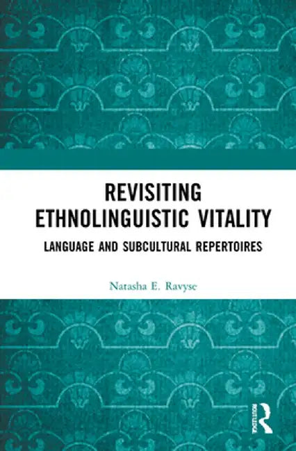 Revisiting Ethnolinguistic Vitality: Language and Subcultural Repertoires by Natasha E. Ravyse