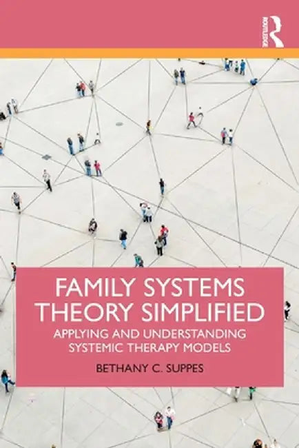 Family Systems Theory Simplified: Applying and Understanding Systemic Therapy Models by Bethany C. Suppes