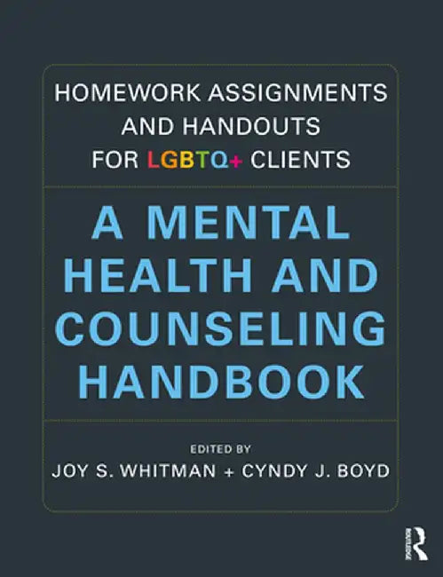 Homework Assignments and Handouts for LGBTQ+ Clients: A Mental Health and Counseling Handbook by Joy S. Whitman