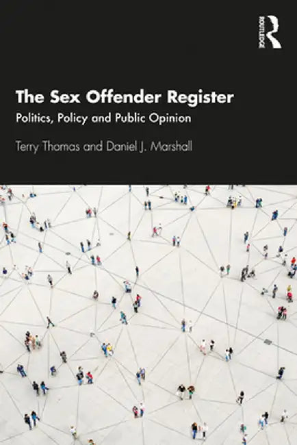 The Sex Offender Register: Politics, Policy and Public Opinion by Terry Thomas