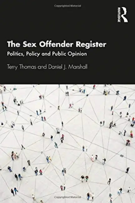 The Sex Offender Register: Politics, Policy and Public Opinion by Terry Thomas