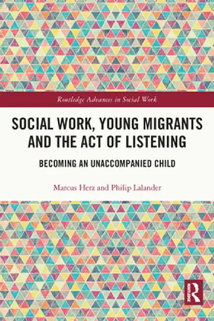 Social Work, Young Migrants and the Act of Listening: Becoming an Unaccompanied Child by Marcus Herz