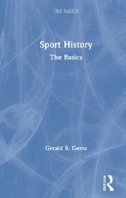 Sport History: The Basics by Gems Gerald R.