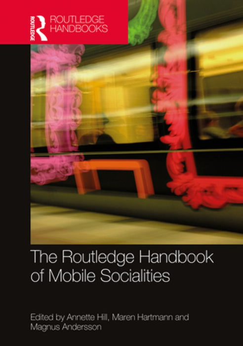 The Routledge Handbook of Mobile Socialities by Annette Hill
