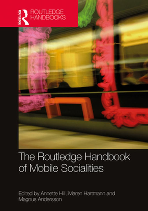The Routledge Handbook of Mobile Socialities by Annette Hill