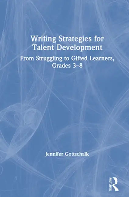 Writing Strategies for Talent Development: From Struggling to Gifted Learners, Grades 3-8 by Jennifer Gottschalk