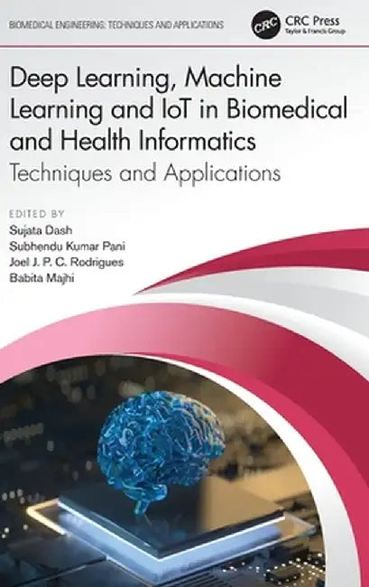Deep Learning, Machine Learning and Iot in Biomedical and Health Informatics: Techniques and Applications by Sujata Dash