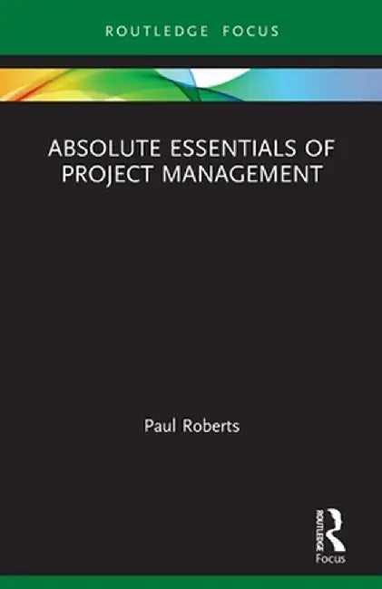 Absolute Essentials of Project Management by Paul Roberts