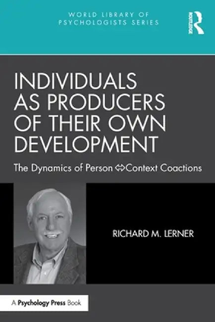 Individuals as Producers of Their Own Development: The Dynamics of Person-Context Coactions by Richard M. Lerner