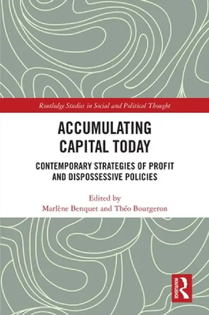 Accumulating Capital Today: Contemporary Strategies of Profit and Dispossessive Policies by Marlène Benquet