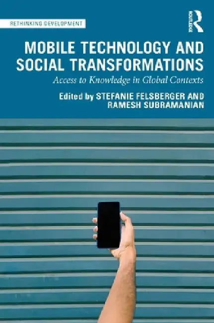 Mobile Technology and Social Transformations: Access to Knowledge in Global Contexts by Stefanie Felsberger