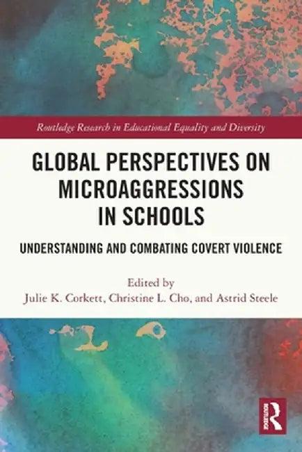 Global Perspectives on Microaggressions in Schools: Understanding and Combating Covert Violence by Julie K. Corkett