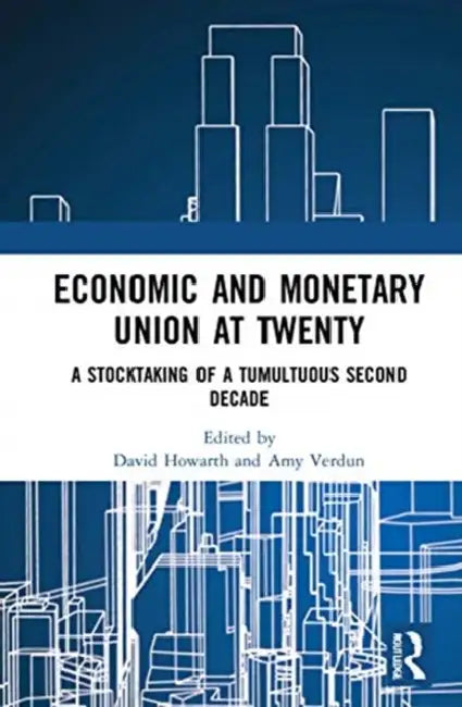 Economic and Monetary Union at Twenty: A Stocktaking of a Tumultuous Second Decade by Howarth David