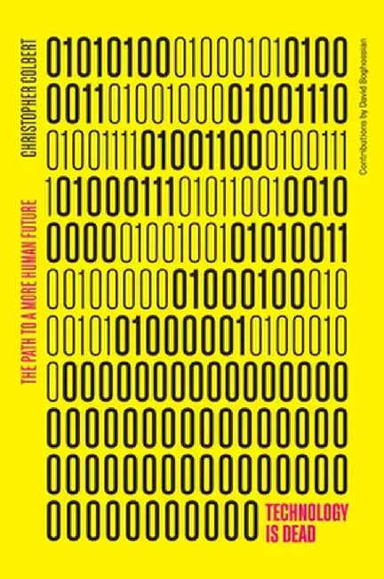 Technology Is Dead: The Path to a More Human Future by Chris Colbert
