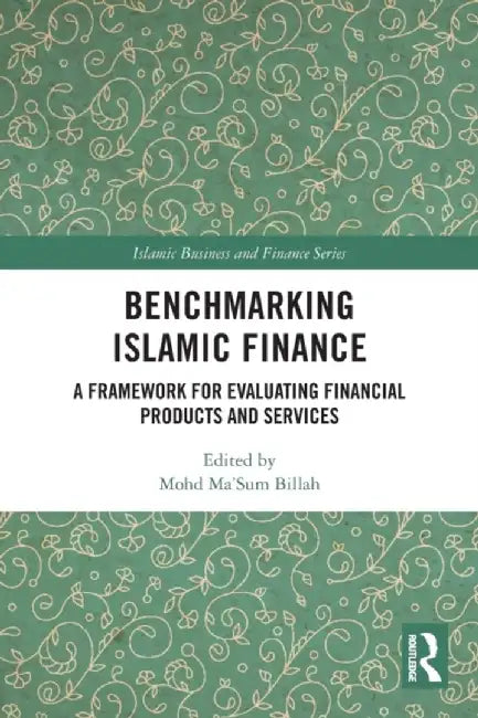 Benchmarking Islamic Finance: A Framework for Evaluating Financial Products and Services by Mohd Ma'Sum Billah