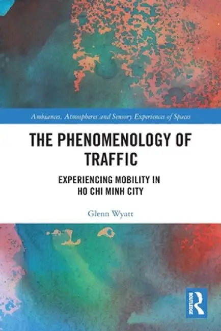 The Phenomenology of Traffic: Experiencing Mobility in Ho Chi Minh City by Glenn Wyatt