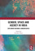 Gender, Space and Agency in India: Exploring Regional Genderscapes by Anindita Datta