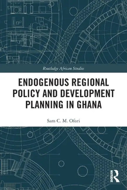 Endogenous Regional Policy and Development Planning in Ghana by Sam Ofori