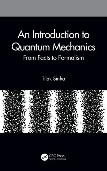 An Introduction to Quantum Mechanics: From Facts to Formalism by Tilak Sinha