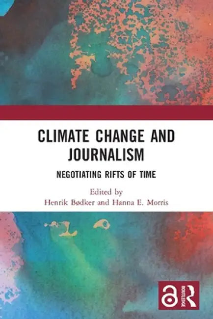 Climate Change and Journalism: Negotiating Rifts of Time by Henrik Bødker