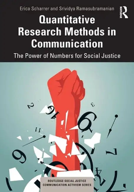 Quantitative Research Methods in Communication: The Power of Numbers for Social Justice by Erica Scharrer