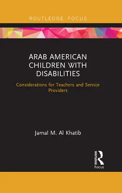 Arab American Children with Disabilities: Considerations for Teachers and Service Providers by Jamal M. Al Khatib