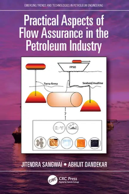 Practical Aspects of Flow Assurance in the Petroleum Industry by Jitendra Sangwai